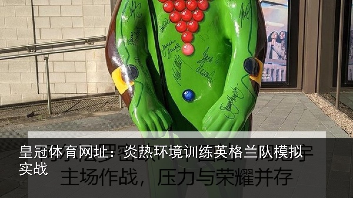 皇冠体育网址：炎热环境训练英格兰队模拟实战