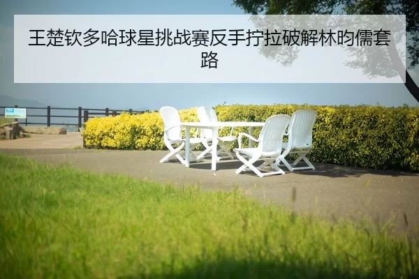 wang-chu-qin-duo-ha-qiu-xing-tiao-zhan-sai-fan-shou-ning-la-po-jie-lin-yun-ru-tao-lu-2-448.jpg